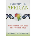 Everyone Is African: How Science Explodes the Myth of Race