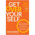 Get Over Yourself: How to Lead and Delegate Effectively for More Time, More Freedom, and More Success