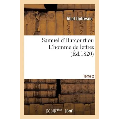 Samuel d'Harcourt Ou l'Homme de Lettres. Tome 2