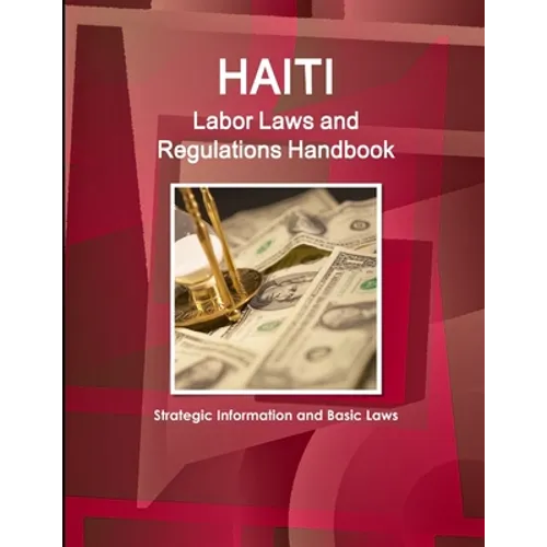 Haiti Labor Laws and Regulations Handbook - Strategic Information and Basic Laws