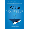 Write Yourself in: The Definitive Guide to Writing Successful College Admissions Essays