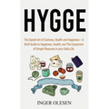 Hygge: The Danish Art of Coziness, Health and Happiness - a Brief Guide to Happiness, Health, and the Enjoyment of Simple Pleasures in Your Daily Life