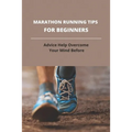 Marathon Running Tips For Beginners: Advice Help Overcome Your Mind Before: First Marathon Running Tips