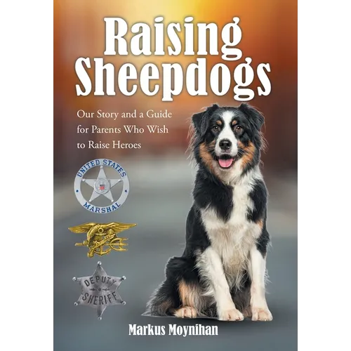 Raising Sheepdogs: Our Story and a Guide for Parents Who Wish to Raise Heroes