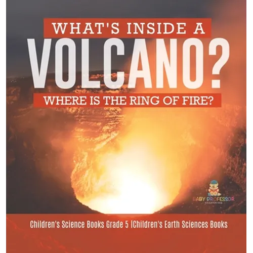 What's Inside a Volcano? Where Is the Ring of Fire? Children's Science Books Grade 5 Children's Earth Sciences Books