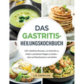 Das Gastritis-Heilungskochbuch: 125+ köstliche Rezepte, um Gastritis zu lindern und deinen Magen zu heilen - ohne auf Geschmack zu verzichten