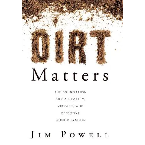 Dirt Matters: The Foundation for a Healthy, Vibrant, and Effective Congregation