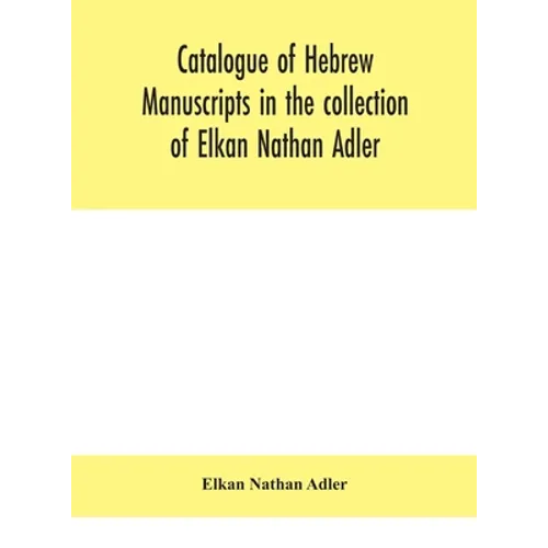 Catalogue Of Hebrew Manuscripts In The Collection Of Elkan Nathan Adler