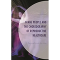 Trans People and the Choreography of Reproductive Healthcare: Dancing Outside the Lines