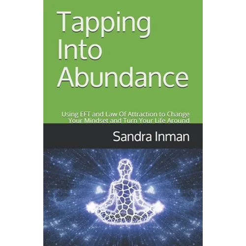Tapping Into Abundance: Using EFT and Law Of Attraction to Change Your Mindset and Turn Your Life Around
