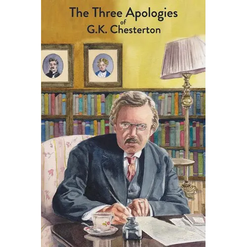 The Three Apologies of G.K. Chesterton: Heretics, Orthodoxy & The Everlasting Man