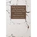 Hugh of Saint Victor on the Sacraments of the Christian Faith: (De Sacramentis)