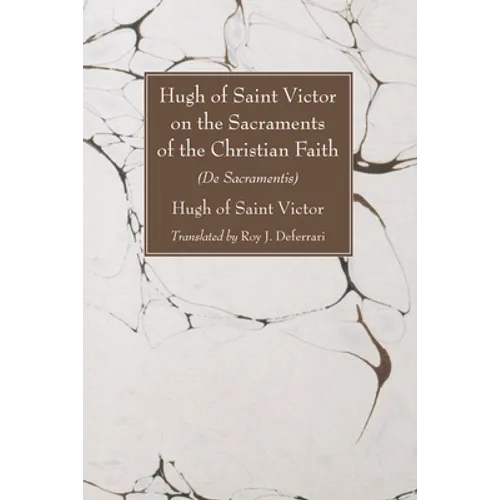 Hugh of Saint Victor on the Sacraments of the Christian Faith: (De Sacramentis)