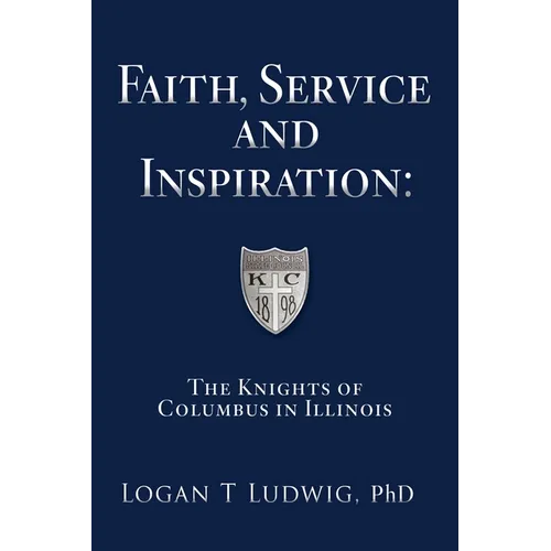 Faith, Service and Inspiration: The Knights of Columbus in Illinois