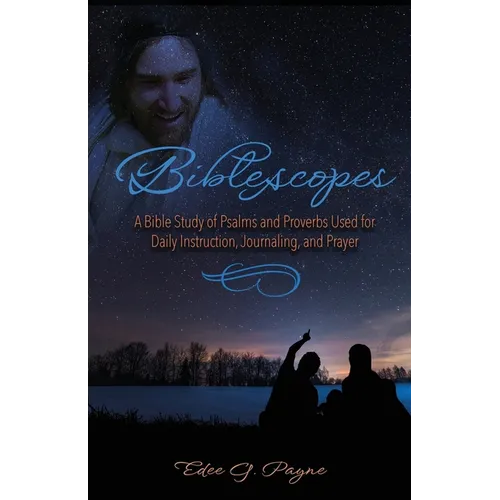 Biblescopes: A Bible Study of Psalms and Proverbs Used for Daily Instruction, Journaling, and Prayer