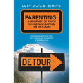 Parenting: a Journey of Faith While Navigating the Detours: Finding Strength from Pain and Creating an Atmosphere of Steadfast Love.