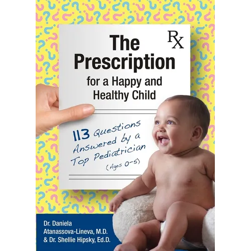 The Prescription for a Happy and Healthy Child: 113 Questions Answered by a Top Pediatrician (Ages 0-5)