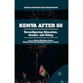 Kenya After 50: Reconfiguring Education, Gender, and Policy