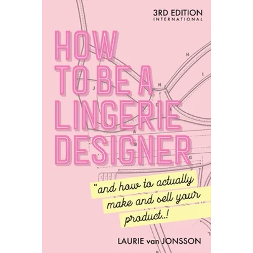 How to be a Lingerie Designer Global Edition: and how to actually make and sell your product
