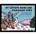 My Coyote Nose and Ptarmigan Toes: An Almost-True Alaskan Adventure
