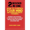 2 Self Help Books in One: How to Control Your Mind and Strengthen Mental Toughness: Happiness Is Not Hypothesis. It's Time to Live Your Life! Im