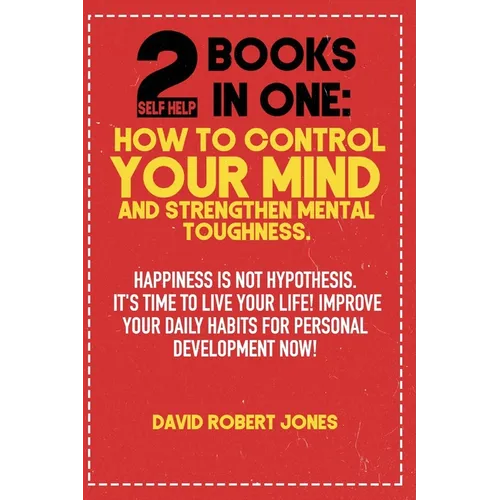 2 Self Help Books in One: How to Control Your Mind and Strengthen Mental Toughness: Happiness Is Not Hypothesis. It's Time to Live Your Life! Im