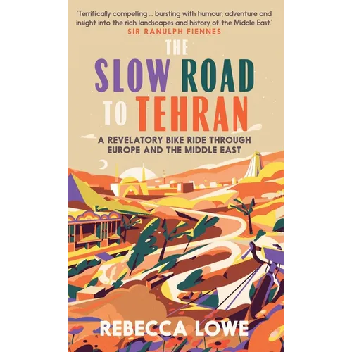 The Slow Road to Tehran: A Revelatory Bike Ride Through Europe and the Middle East