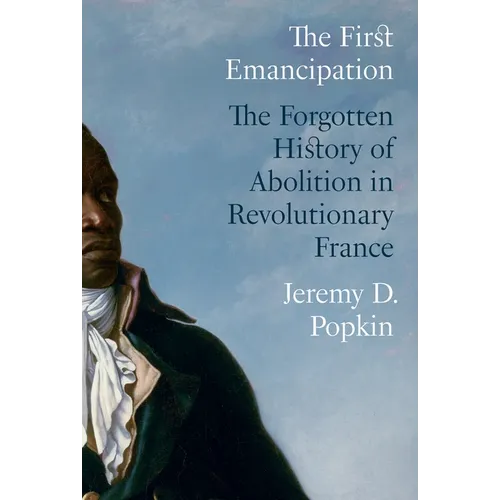 The First Emancipation: The Forgotten History of Abolition in Revolutionary France