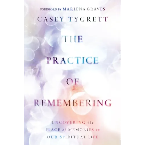 The Practice of Remembering: Uncovering the Place of Memories in Our Spiritual Life