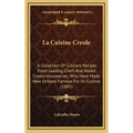 La Cuisine Creole: A Collection of Culinary Recipes from Leading Chefs and Noted Creole Housewives, Who Have Made New Orleans Famous for