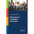 A Study Guide for Philip Roth's "Goodbye, Columbus"