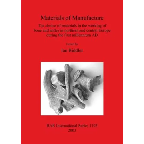 Materials of Manufacture: The choice of materials in the working of bone and antler in northern and central Europe during the first millennium AD