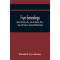 Frye Genealogy; Adrian Of Kittery, Me., John Of Andover, Mass., Joshua Of Virginia, Thomas Of Rhode Island