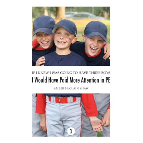 If I Knew I Was Going to Have Three Boys, I Would Have Paid More Attention in PE: Volume 1