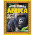 Awesome Animals of Africa: The Continent and Its Creatures Great and Small