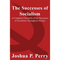 The Successes of Socialism: A Complete Chronicle of the Successes of Socialism Throughout History