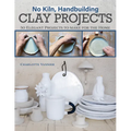 No Kiln, Handbuilding Clay Projects: 50 Elegant Projects to Make for the Home