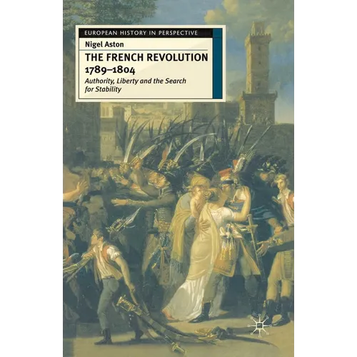 The French Revolution, 1789-1804: Authority, Liberty and the Search for Stability