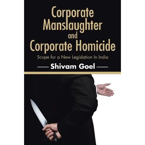 Corporate Manslaughter and Corporate Homicide: Scope for a New Legislation In India
