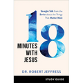 18 Minutes with Jesus Study Guide: Straight Talk from the Savior about the Things That Matter Most