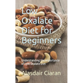 Low Oxalate Diet for Beginners: Understanding the Importance of Low Oxalate Diet