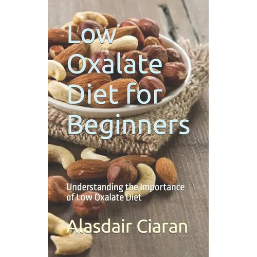 Low Oxalate Diet for Beginners: Understanding the Importance of Low Oxalate Diet