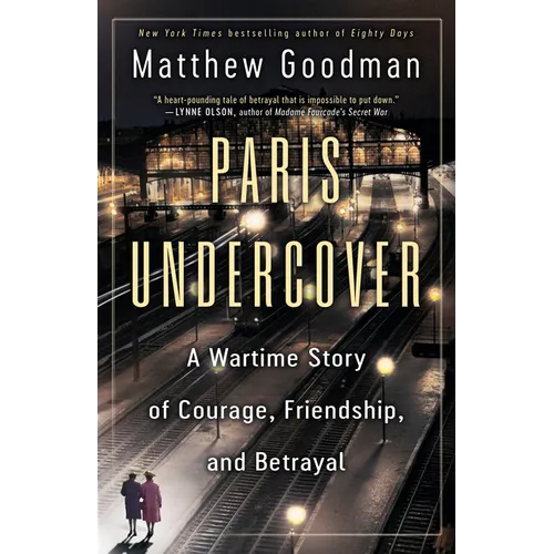 Paris Undercover: A Wartime Story of Courage, Friendship, and Betrayal