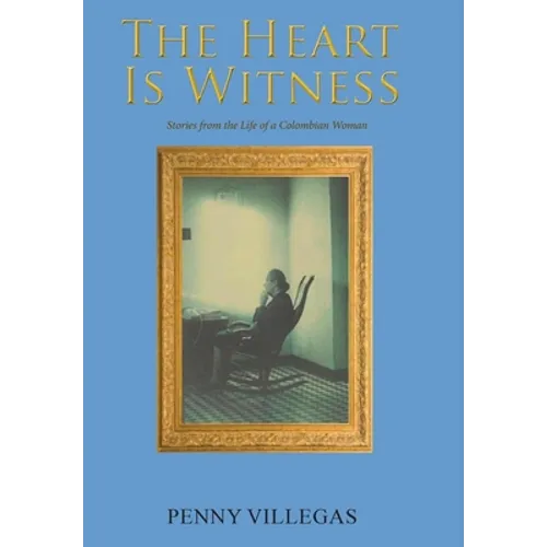The Heart Is Witness: Stories from the Life of a Colombian Woman