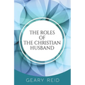 The Roles of the Christian Husband: By understanding and embracing their role in a marriage, Christian husbands can become better spiritual leaders, p