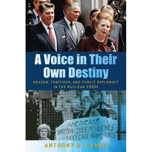 A Voice in Their Own Destiny: Reagan, Thatcher, and Public Diplomacy in the Nuclear 1980s