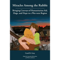 Miracles Among the Rubble: Bringing Convoys of Humanitarian Aid, Hugs, and Hope to a War-torn Region
