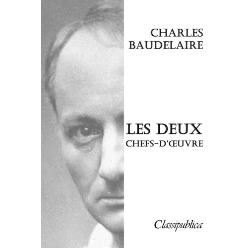 Charles Baudelaire - Les deux chefs-d'oeuvre: Les fleurs du mal & le spleen de Paris