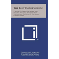 The Busy Pastor's Guide: A Resume of Canon Law, Moral and Pastoral Theology, Together with the Relevant Decisions of the Roman Congregations