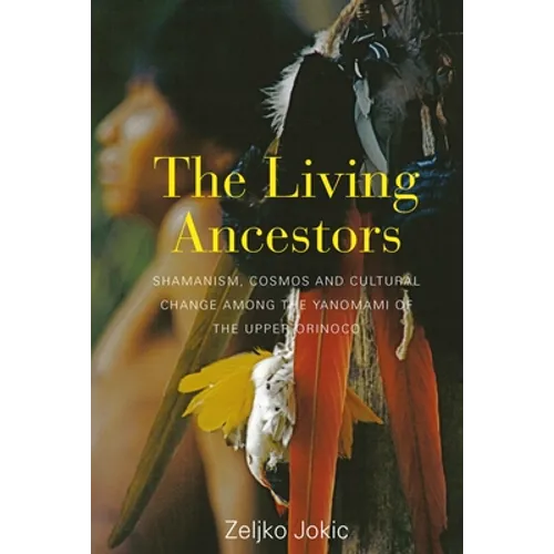 The Living Ancestors: Shamanism, Cosmos and Cultural Change Among the Yanomami of the Upper Orinoco